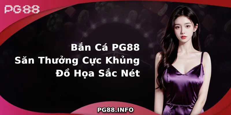 Sân chơi Bắn Cá PG88 đẳng cấp